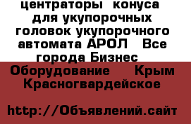  центраторы (конуса) для укупорочных головок укупорочного автомата АРОЛ - Все города Бизнес » Оборудование   . Крым,Красногвардейское